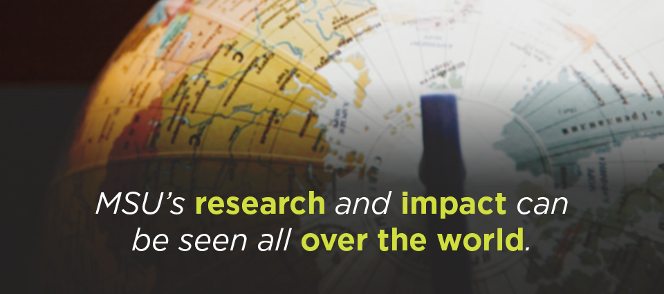 MSU's research and impact can be seen all over the world