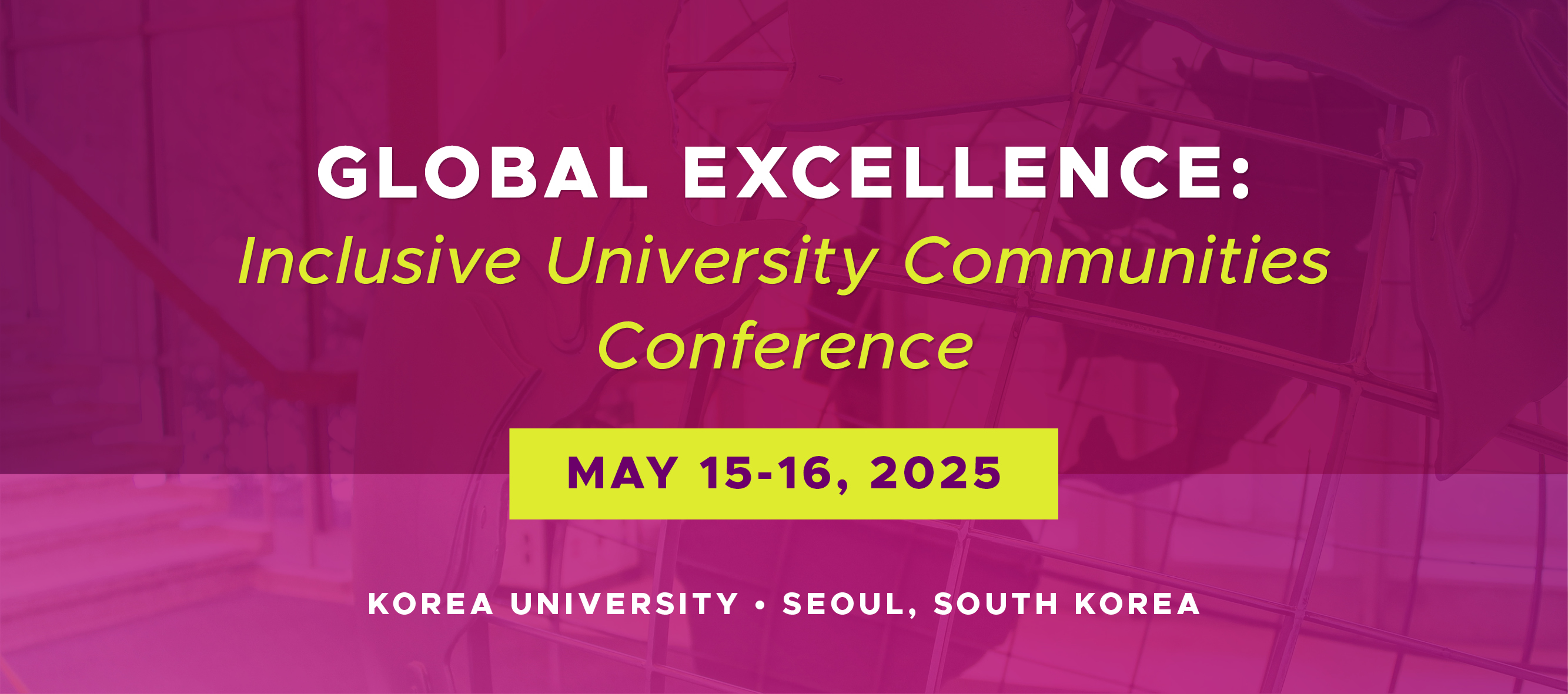 Global Excellence: Inclusive University Communities Conference, May 15 to 16, 2025, Korea University, Seoul, South Korea