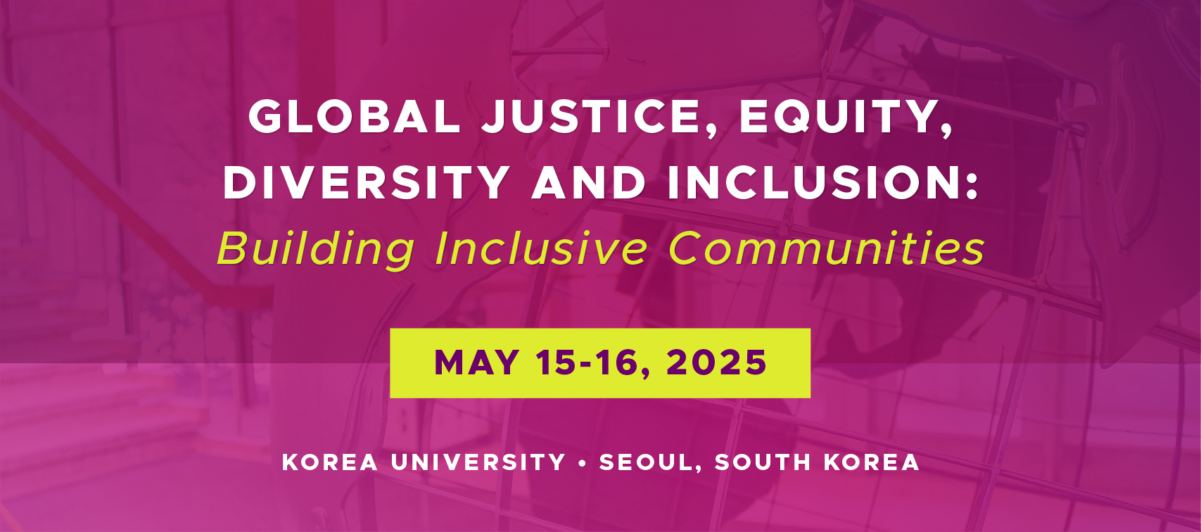 Banner with the text Global Justice Equity Diversity and Inclusion: Building Inclusive Campus Communities, <ay 15-16, 2025, Korea University, Seoul, South Korea